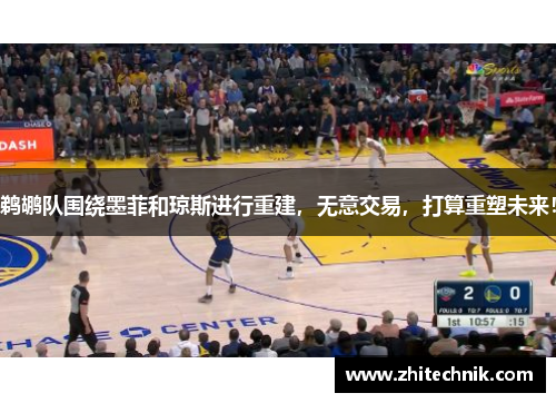 鹈鹕队围绕墨菲和琼斯进行重建,无意交易,打算重塑未来!