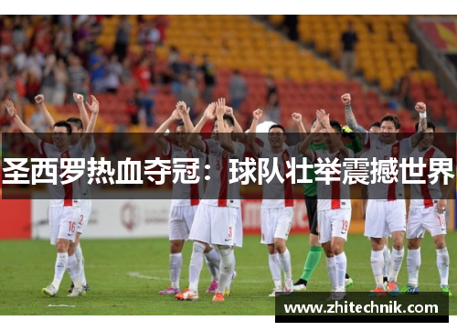 圣西罗热血夺冠：球队壮举震撼世界