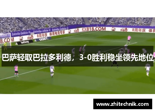 巴萨轻取巴拉多利德，3-0胜利稳坐领先地位